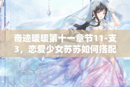 奇迹暖暖第十一章节11-支3，恋爱少女苏苏如何搭配才能惊艳全场？