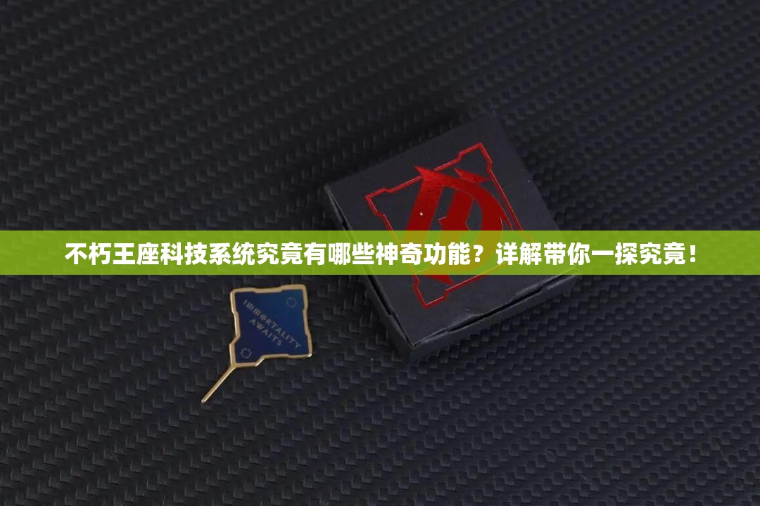 不朽王座科技系统究竟有哪些神奇功能？详解带你一探究竟！
