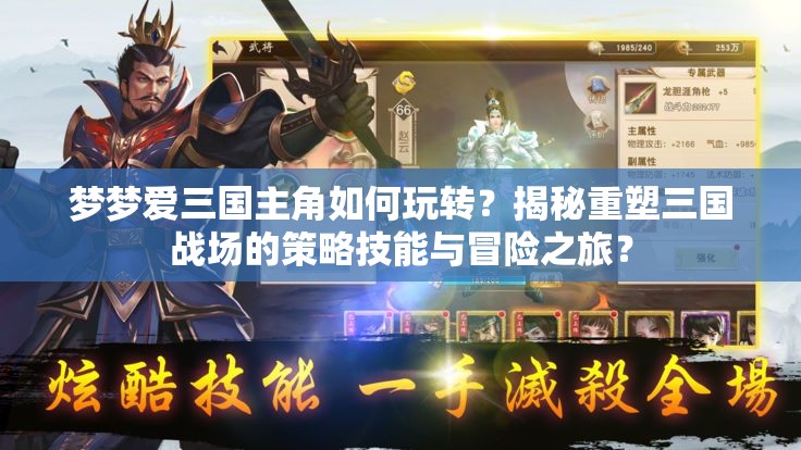 梦梦爱三国主角如何玩转？揭秘重塑三国战场的策略技能与冒险之旅？