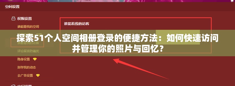 探索51个人空间相册登录的便捷方法：如何快速访问并管理你的照片与回忆？