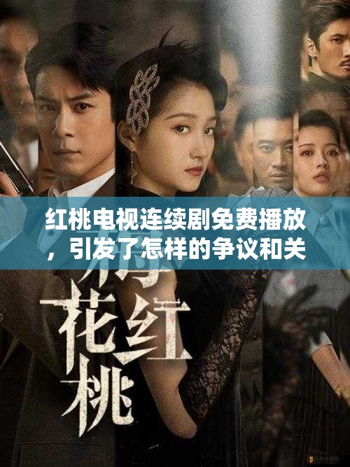 红桃电视连续剧免费播放，引发了怎样的争议和关注？