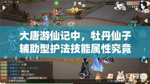 大唐游仙记中，牡丹仙子辅助型护法技能属性究竟有何独特之处？