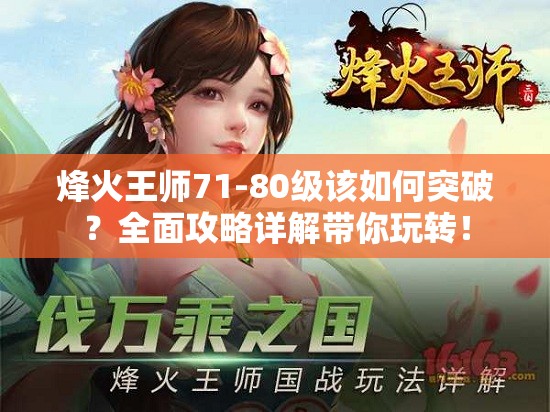 烽火王师71-80级该如何突破？全面攻略详解带你玩转！