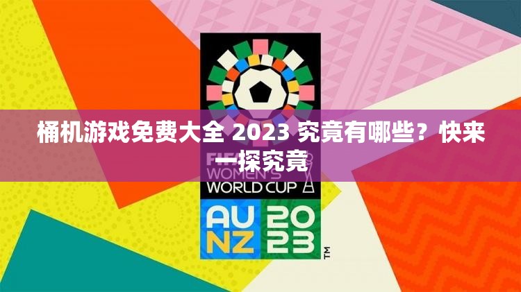 桶机游戏免费大全 2023 究竟有哪些？快来一探究竟