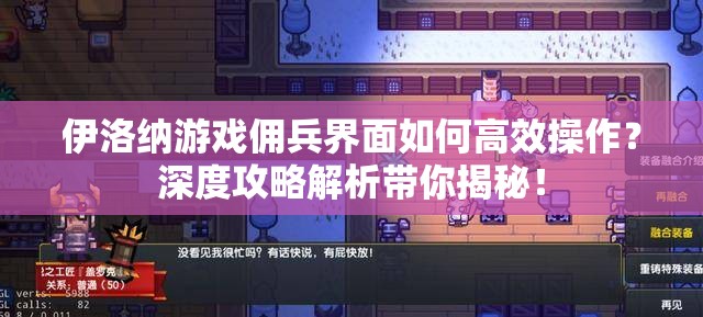 伊洛纳游戏佣兵界面如何高效操作？深度攻略解析带你揭秘！