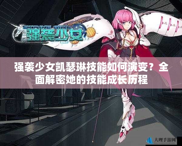 强袭少女凯瑟琳技能如何演变？全面解密她的技能成长历程