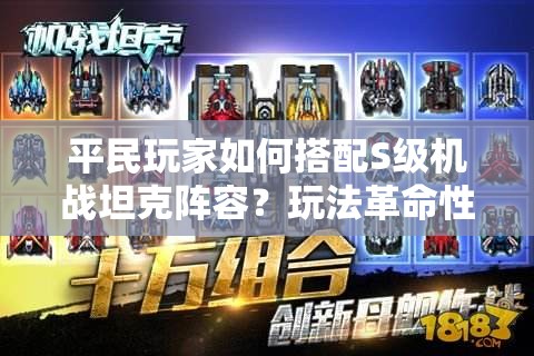 平民玩家如何搭配S级机战坦克阵容？玩法革命性变化预测！