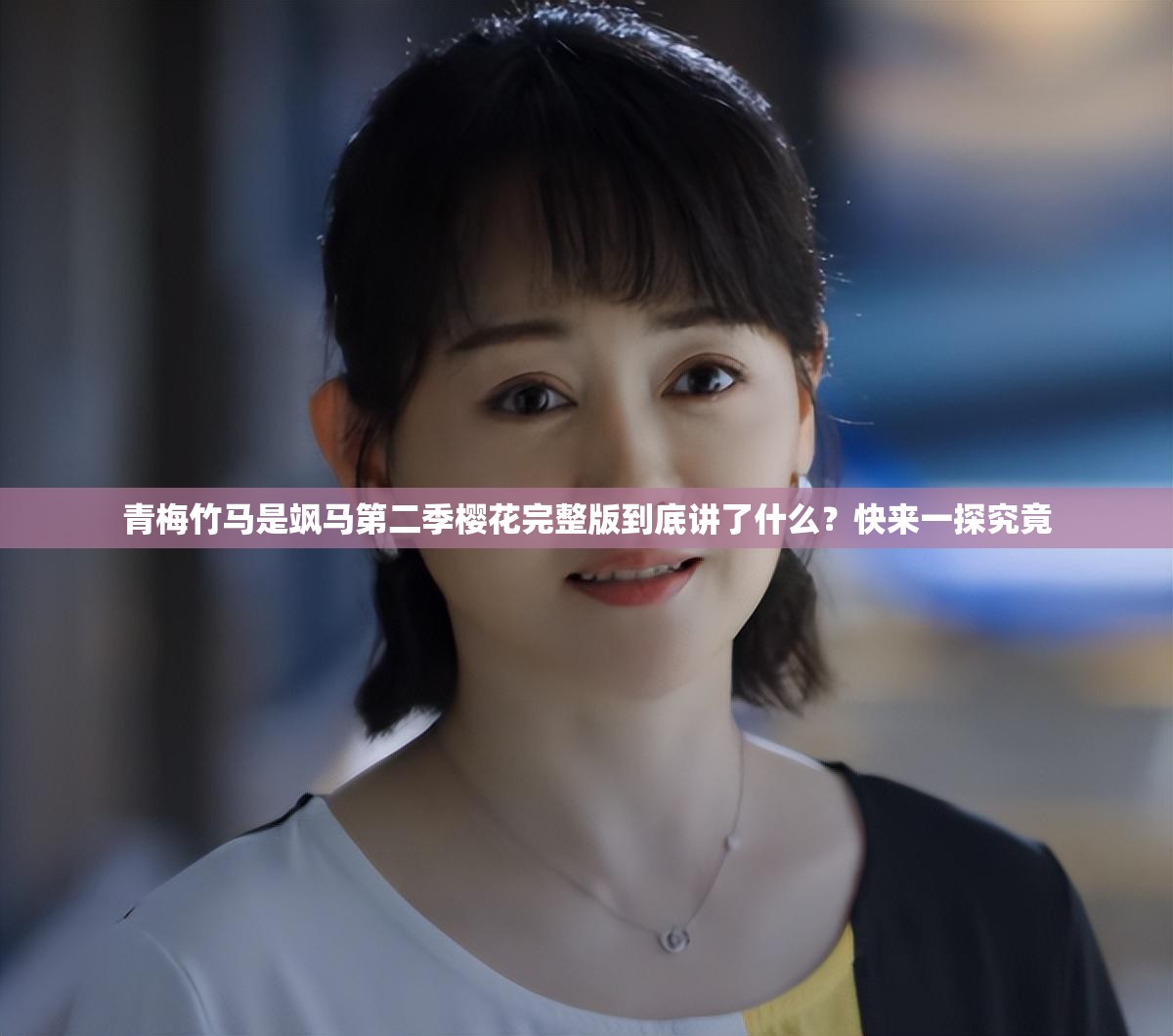 青梅竹马是飒马第二季樱花完整版到底讲了什么？快来一探究竟