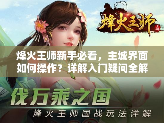 烽火王师新手必看，主城界面如何操作？详解入门疑问全解答