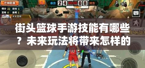 街头篮球手游技能有哪些？未来玩法将带来怎样的革命性变化？