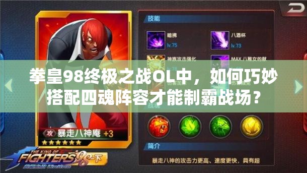 拳皇98终极之战OL中，如何巧妙搭配四魂阵容才能制霸战场？