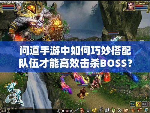 问道手游中如何巧妙搭配队伍才能高效击杀BOSS？