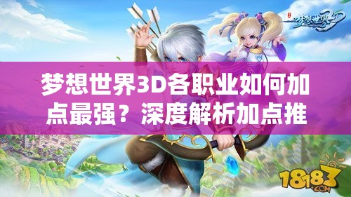 梦想世界3D各职业如何加点最强？深度解析加点推荐及实战策略揭秘！