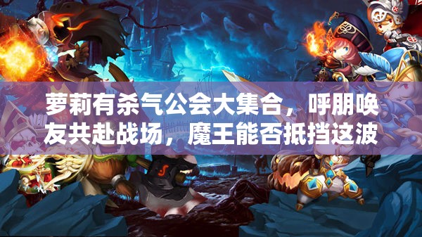 萝莉有杀气公会大集合，呼朋唤友共赴战场，魔王能否抵挡这波攻势？