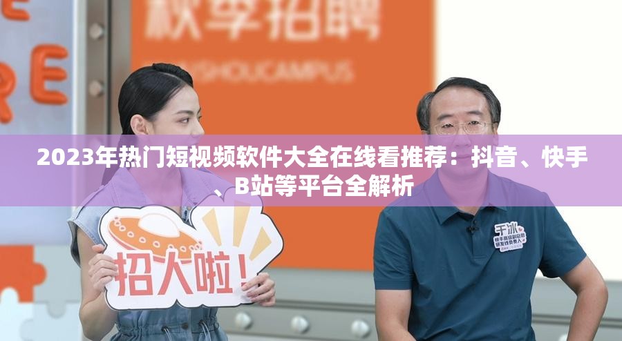 2023年热门短视频软件大全在线看推荐：抖音、快手、B站等平台全解析