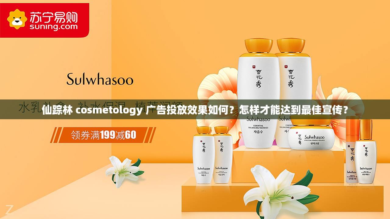 仙踪林 cosmetology 广告投放效果如何？怎样才能达到最佳宣传？