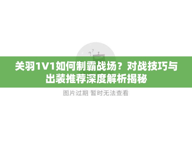 关羽1V1如何制霸战场？对战技巧与出装推荐深度解析揭秘