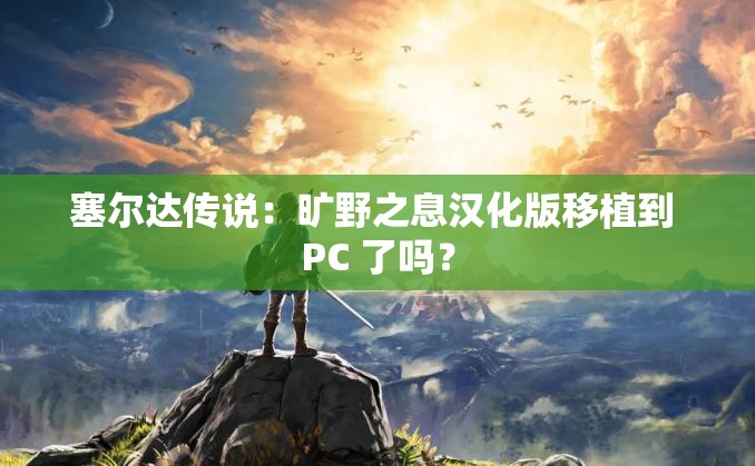 塞尔达传说：旷野之息汉化版移植到 PC 了吗？