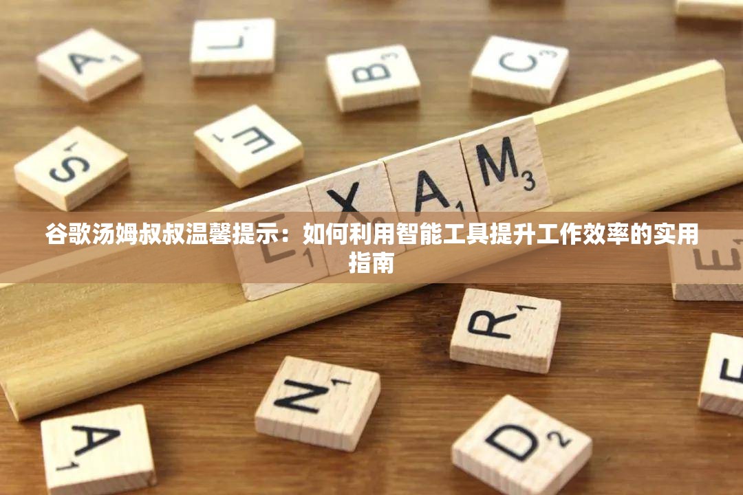 谷歌汤姆叔叔温馨提示：如何利用智能工具提升工作效率的实用指南