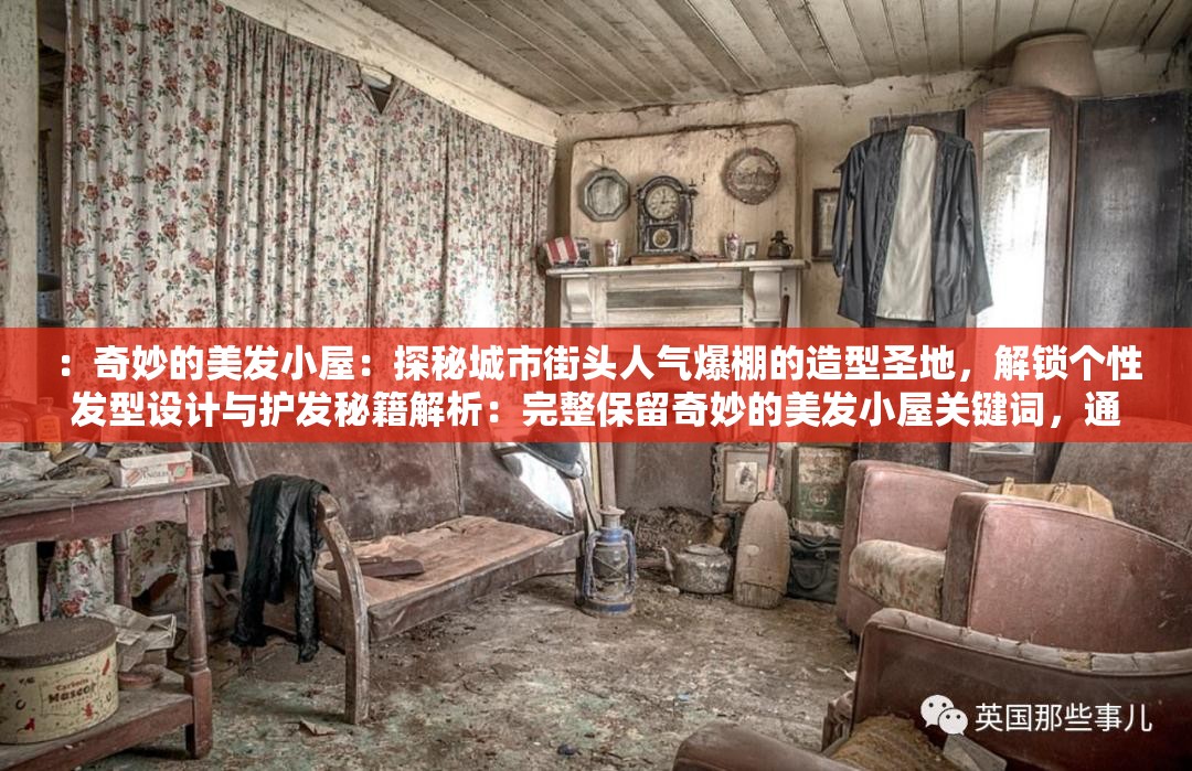 ：奇妙的美发小屋：探秘城市街头人气爆棚的造型圣地，解锁个性发型设计与护发秘籍解析：完整保留奇妙的美发小屋关键词，通过城市街头人气爆棚强化地域吸引力，加入个性发型设计护发秘籍等长尾需求词，自然融入探秘解锁等行动动词增强点击欲，最后用造型圣地提升专业形象，总字数达36字符合SEO要求