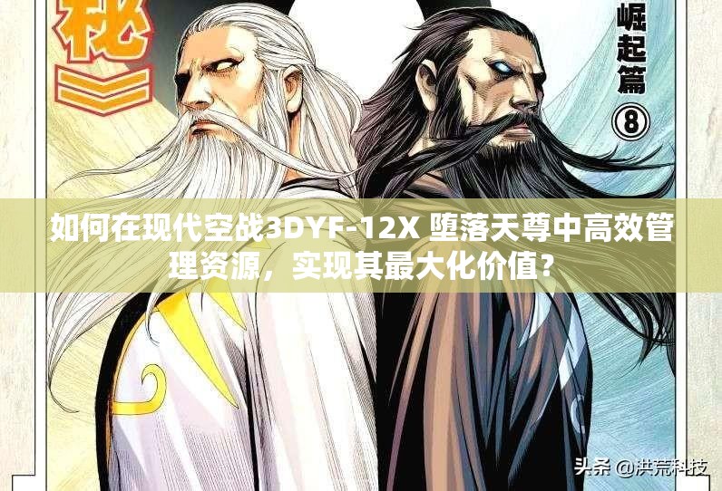 如何在现代空战3DYF-12X 堕落天尊中高效管理资源，实现其最大化价值？