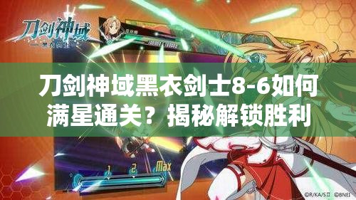 刀剑神域黑衣剑士8-6如何满星通关？揭秘解锁胜利的关键步骤！