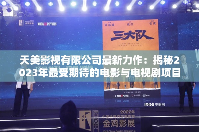 天美影视有限公司最新力作：揭秘2023年最受期待的电影与电视剧项目