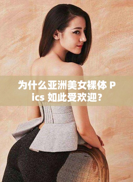 为什么亚洲美女裸体 Pics 如此受欢迎？