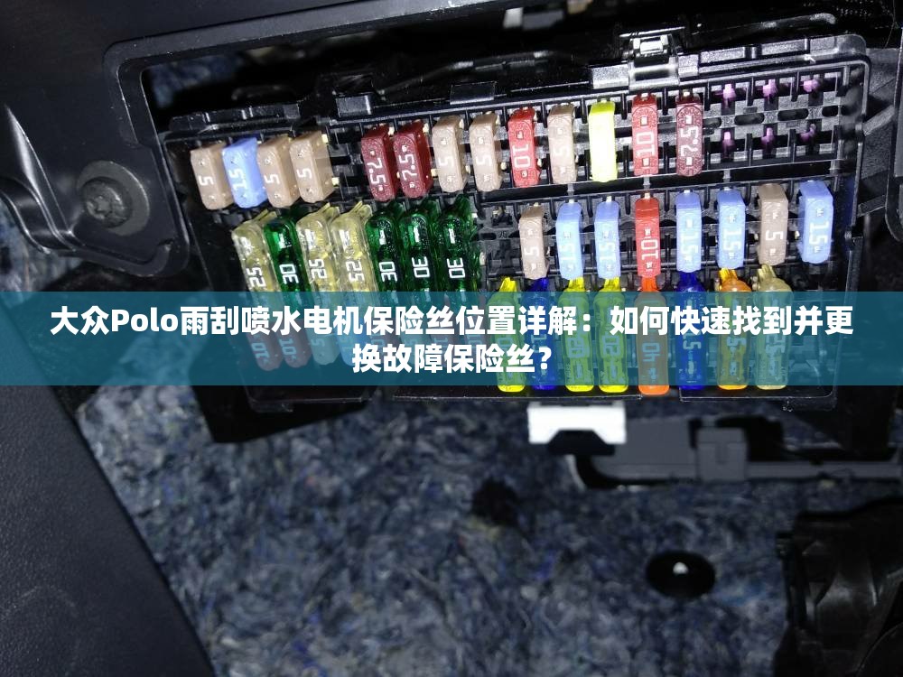 大众Polo雨刮喷水电机保险丝位置详解：如何快速找到并更换故障保险丝？