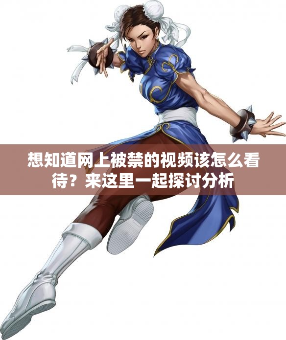 想知道网上被禁的视频该怎么看待？来这里一起探讨分析