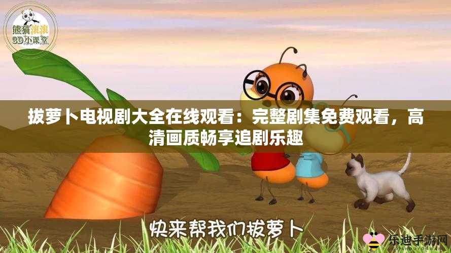 拔萝卜电视剧大全在线观看：完整剧集免费观看，高清画质畅享追剧乐趣