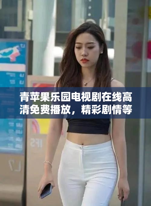 青苹果乐园电视剧在线高清免费播放，精彩剧情等你来看想看青苹果乐园在线高清免费播放的电视剧？这里满足你青苹果乐园在线高清免费播放电视剧，你还在等什么？快来