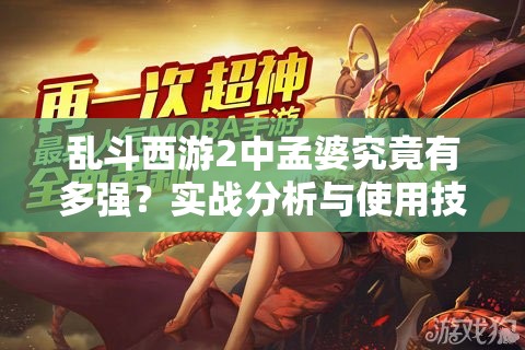 乱斗西游2中孟婆究竟有多强？实战分析与使用技巧大揭秘！