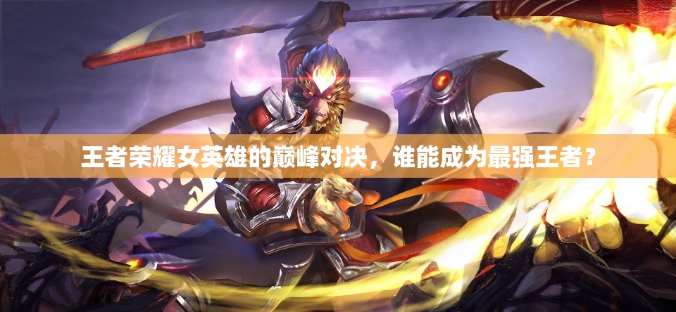 王者荣耀女英雄的巅峰对决，谁能成为最强王者？