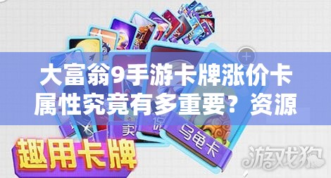 大富翁9手游卡牌涨价卡属性究竟有多重要？资源管理策略揭秘！
