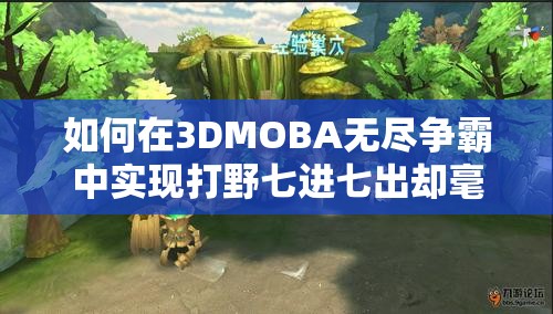 如何在3DMOBA无尽争霸中实现打野七进七出却毫发无损的绝妙攻略？