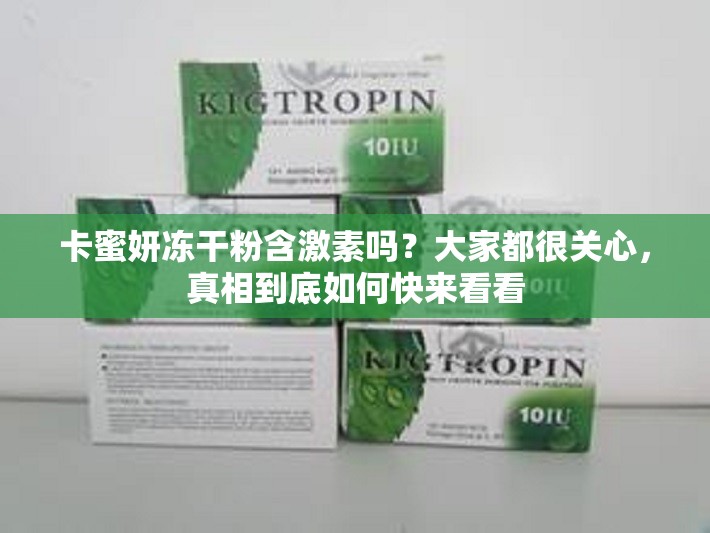 卡蜜妍冻干粉含激素吗？大家都很关心，真相到底如何快来看看