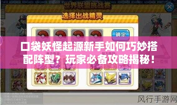 口袋妖怪起源新手如何巧妙搭配阵型？玩家必备攻略揭秘！