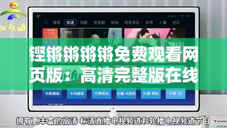 铿锵锵锵锵免费观看网页版：高清完整版在线播放，随时随地畅享精彩内容