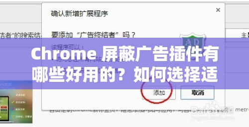 Chrome 屏蔽广告插件有哪些好用的？如何选择适合的 Chrome 屏蔽广告插件？