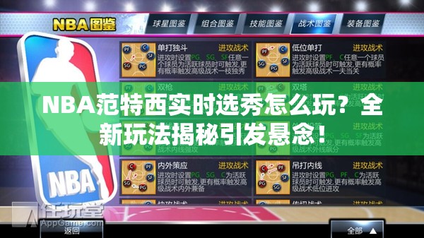 NBA范特西实时选秀怎么玩？全新玩法揭秘引发悬念！