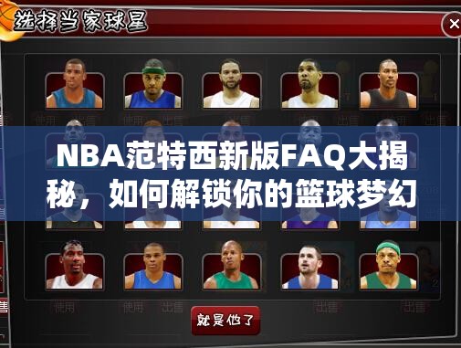 NBA范特西新版FAQ大揭秘，如何解锁你的篮球梦幻之旅终极秘籍？