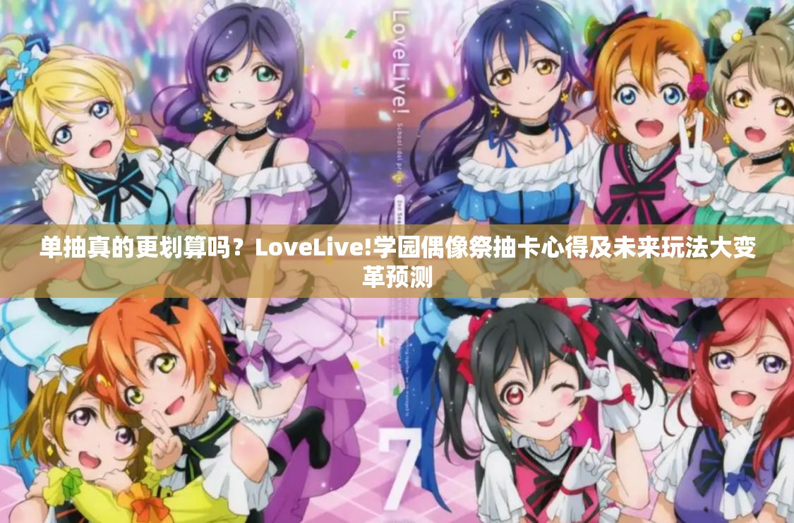 单抽真的更划算吗？LoveLive!学园偶像祭抽卡心得及未来玩法大变革预测