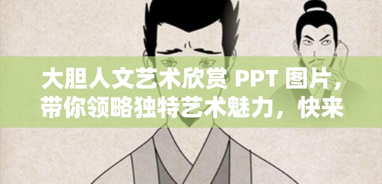 大胆人文艺术欣赏 PPT 图片，带你领略独特艺术魅力，快来一探究竟