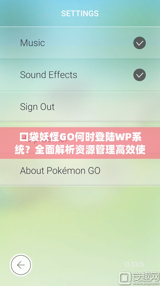 口袋妖怪GO何时登陆WP系统？全面解析资源管理高效使用技巧