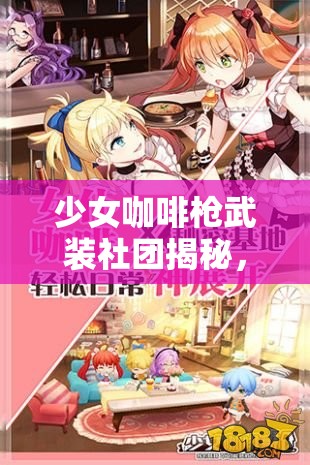 少女咖啡枪武装社团揭秘，本大爷的新冒险究竟如何演变？