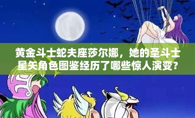 黄金斗士蛇夫座莎尔娜，她的圣斗士星矢角色图鉴经历了哪些惊人演变？