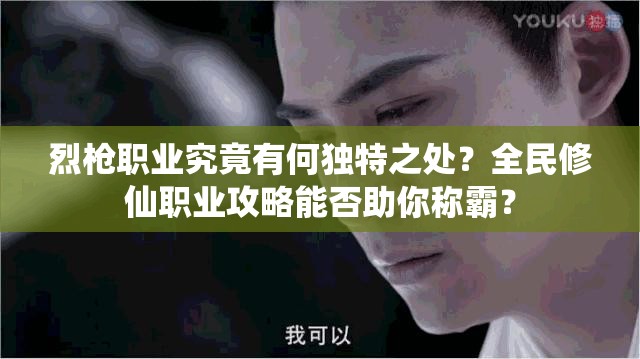 烈枪职业究竟有何独特之处？全民修仙职业攻略能否助你称霸？