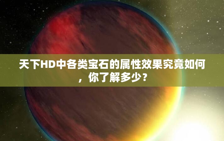 天下HD中各类宝石的属性效果究竟如何，你了解多少？