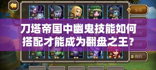 刀塔帝国中幽鬼技能如何搭配才能成为翻盘之王？